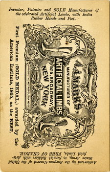 Decorative illustration advertising A. A. Marks, Manufacturer of Artificial Limbs, 575 Broadway, New York OPPOSITE THE METROPOLITAN HOTEL, embellished and featuring drawings of artificial limbs and surrounded by additional text reading: Inventor, Patentee and SOLE Manufacturer of the celebrated Artificial Limbs, with India Rubber Hands and Feet. First Premium (GOLD MEDAL) awarded by the American Institute, 1865, as the BEST. Authorized by the Surgeon-General of the United States Army, to furnish Soldiers with Artificial Limbs, FREE OF CHARGE.